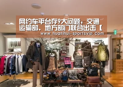 网约车平台存9大问题,交通运输部、地方部门联合出击【华体会棋牌游戏】(图4) 华体会棋牌游戏