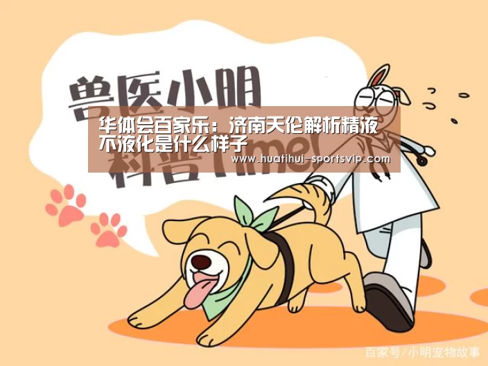 华体会百家乐:济南天伦解析精液不液化是什么样子(图2) 华体会百家乐